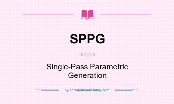 What does SPPG mean? It stands for Single-Pass Parametric Generation