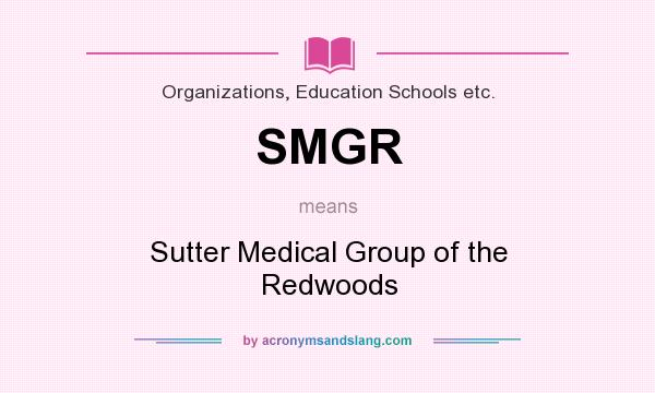 What does SMGR mean? It stands for Sutter Medical Group of the Redwoods