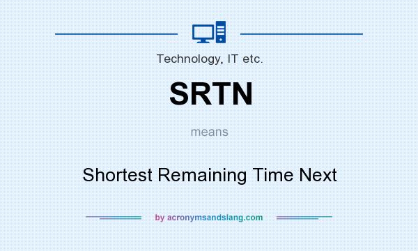 What does SRTN mean? It stands for Shortest Remaining Time Next