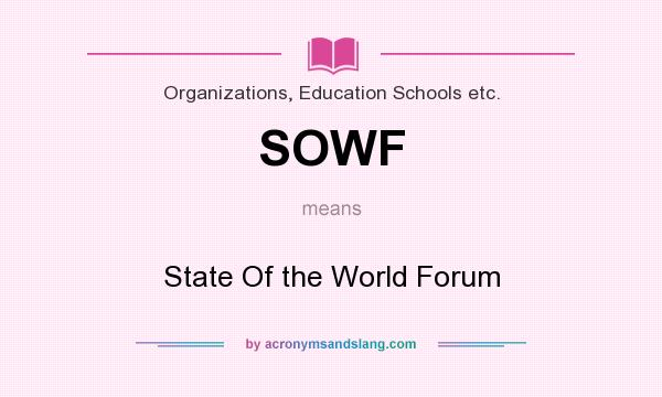 What does SOWF mean? It stands for State Of the World Forum