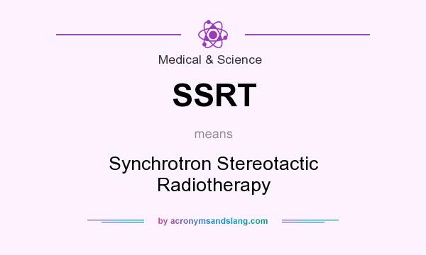 What does SSRT mean? It stands for Synchrotron Stereotactic Radiotherapy