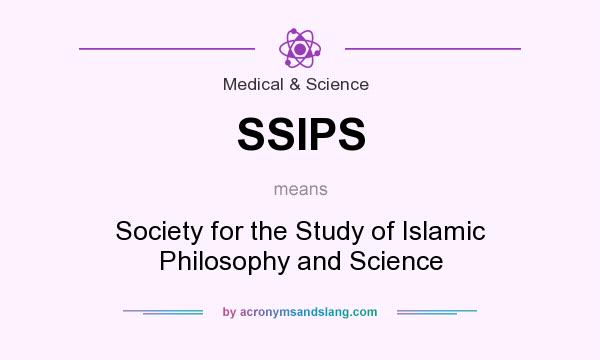 What does SSIPS mean? It stands for Society for the Study of Islamic Philosophy and Science