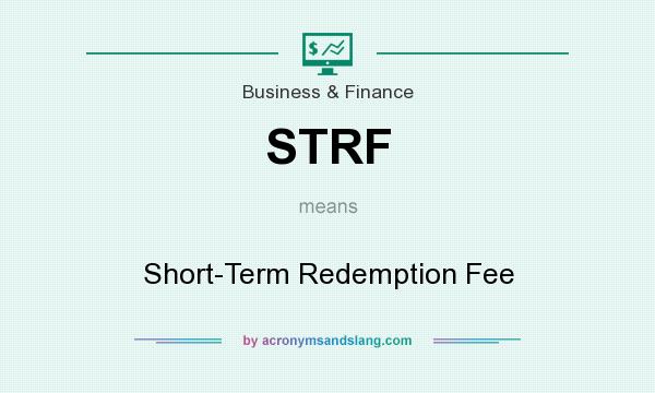 What does STRF mean? It stands for Short-Term Redemption Fee