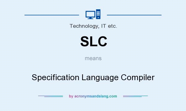 What does SLC mean? It stands for Specification Language Compiler