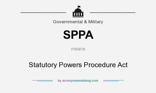 What does SPPA mean? It stands for Statutory Powers Procedure Act