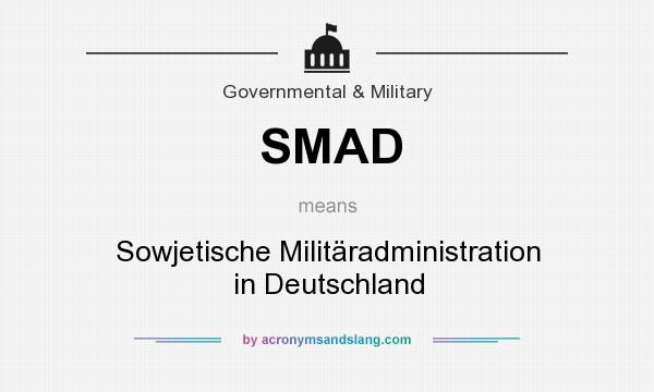 What does SMAD mean? It stands for Sowjetische Militäradministration in Deutschland