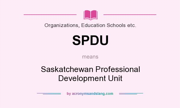 What does SPDU mean? It stands for Saskatchewan Professional Development Unit