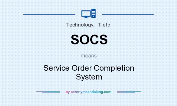 What does SOCS mean? It stands for Service Order Completion System