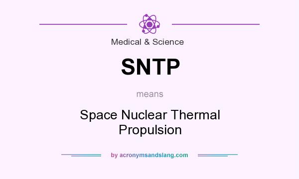 What does SNTP mean? It stands for Space Nuclear Thermal Propulsion