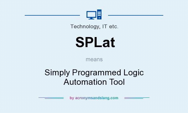 What does SPLat mean? It stands for Simply Programmed Logic Automation Tool