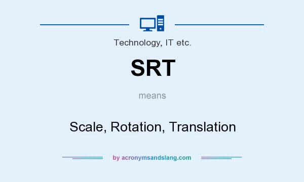 What does SRT mean? It stands for Scale, Rotation, Translation