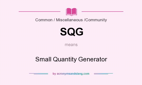 What does SQG mean? It stands for Small Quantity Generator