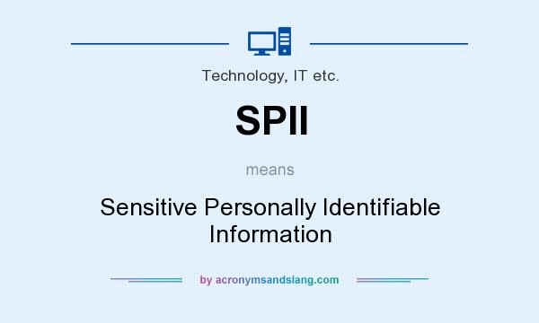 What does SPII mean? It stands for Sensitive Personally Identifiable Information