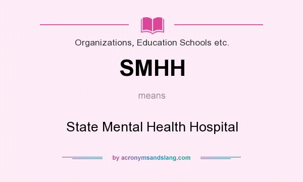 What does SMHH mean? It stands for State Mental Health Hospital