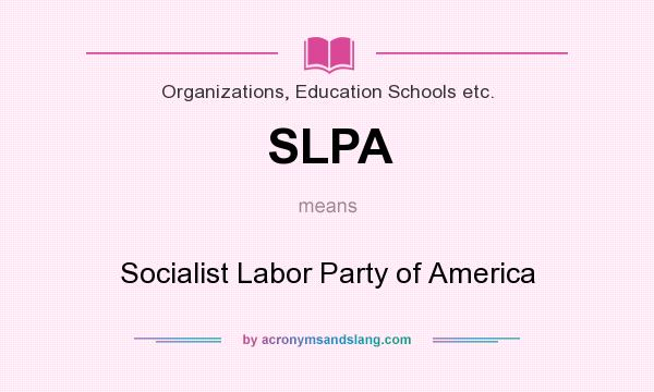 What does SLPA mean? It stands for Socialist Labor Party of America