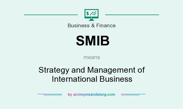 What does SMIB mean? It stands for Strategy and Management of International Business