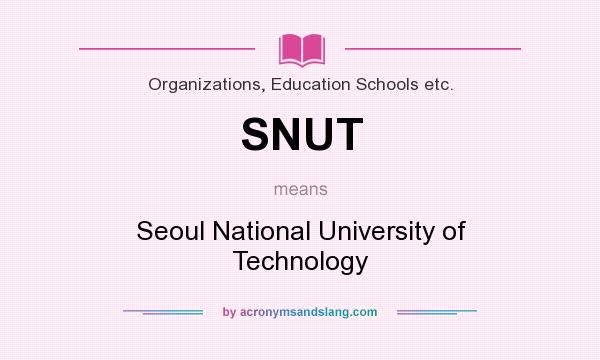 What does SNUT mean? It stands for Seoul National University of Technology