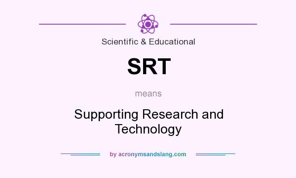 What does SRT mean? It stands for Supporting Research and Technology