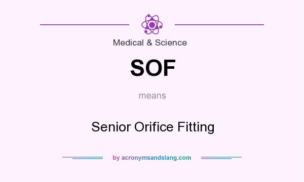 What does SOF mean? It stands for Senior Orifice Fitting