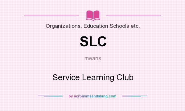 What does SLC mean? It stands for Service Learning Club