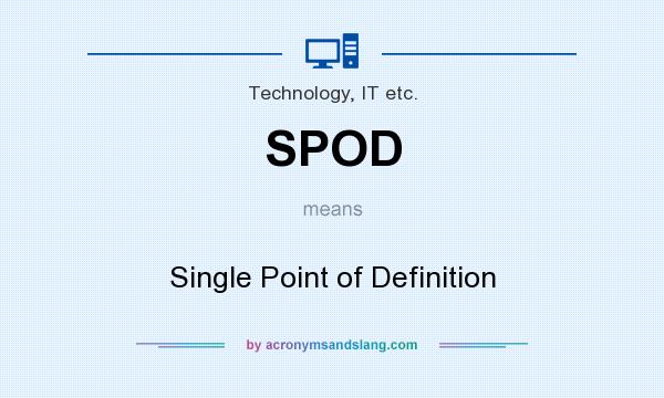 What does SPOD mean? It stands for Single Point of Definition