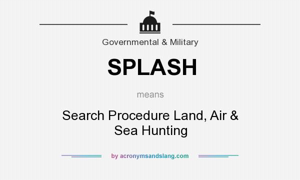What does SPLASH mean? It stands for Search Procedure Land, Air & Sea Hunting