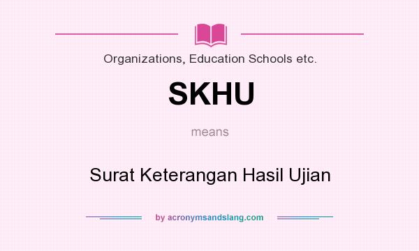 What does SKHU mean? It stands for Surat Keterangan Hasil Ujian