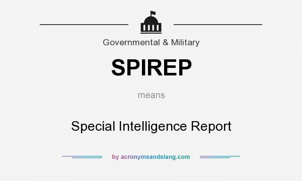 What does SPIREP mean? It stands for Special Intelligence Report