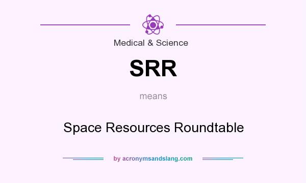 What does SRR mean? It stands for Space Resources Roundtable