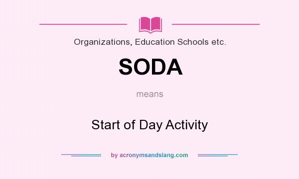 What does SODA mean? It stands for Start of Day Activity