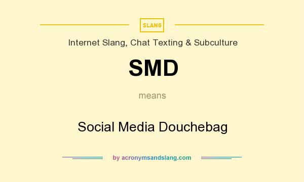 What does SMD mean? It stands for Social Media Douchebag
