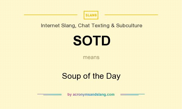 What does SOTD mean? It stands for Soup of the Day