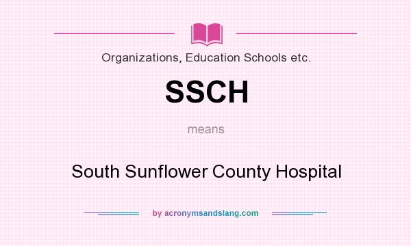 What does SSCH mean? It stands for South Sunflower County Hospital