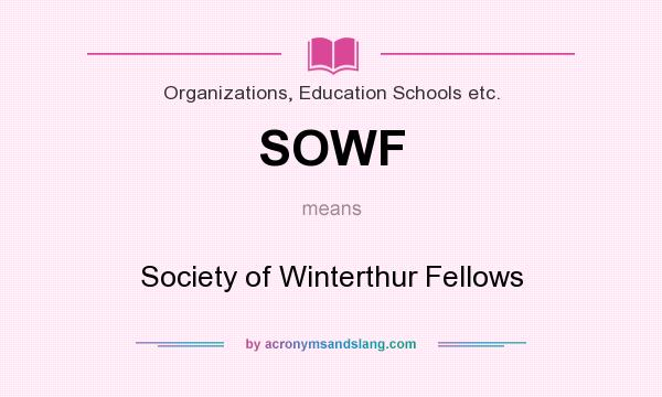 What does SOWF mean? It stands for Society of Winterthur Fellows