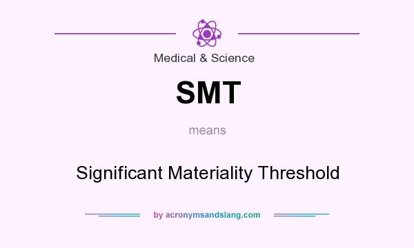 What does SMT mean? It stands for Significant Materiality Threshold