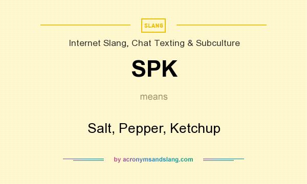 What does SPK mean? It stands for Salt, Pepper, Ketchup