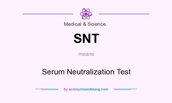 What does SNT mean? It stands for Serum Neutralization Test