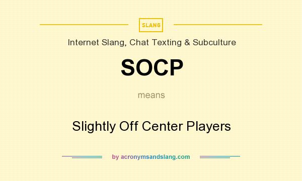What does SOCP mean? It stands for Slightly Off Center Players
