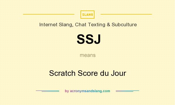 What does SSJ mean? It stands for Scratch Score du Jour