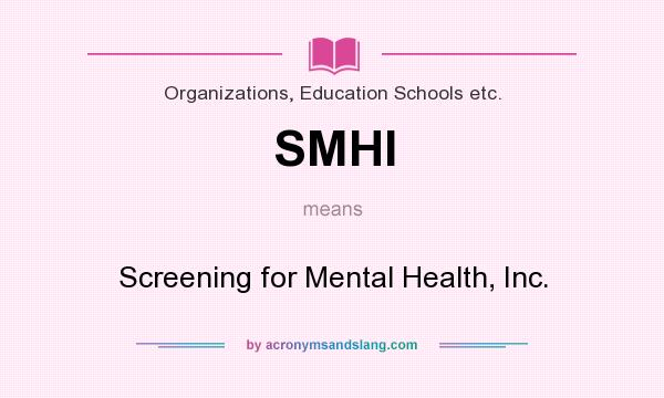 What does SMHI mean? It stands for Screening for Mental Health, Inc.