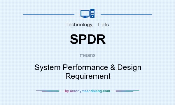 What does SPDR mean? It stands for System Performance & Design Requirement