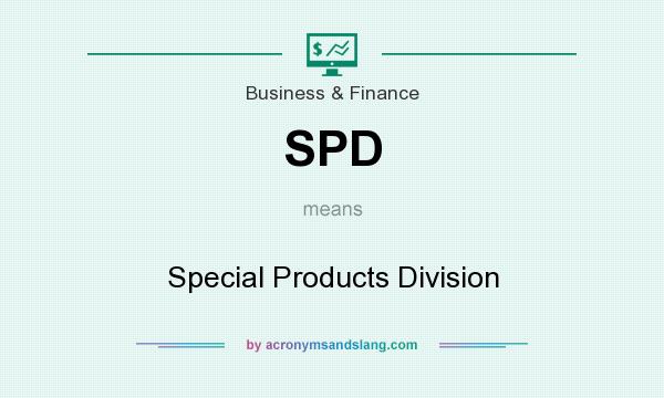 What does SPD mean? It stands for Special Products Division