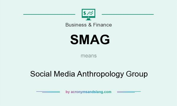What does SMAG mean? It stands for Social Media Anthropology Group