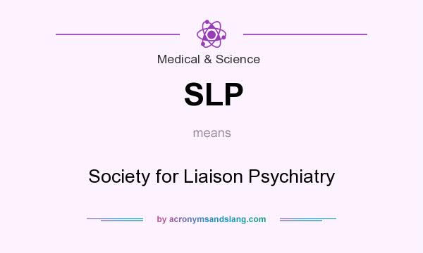 What does SLP mean? It stands for Society for Liaison Psychiatry