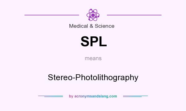 What does SPL mean? It stands for Stereo-Photolithography