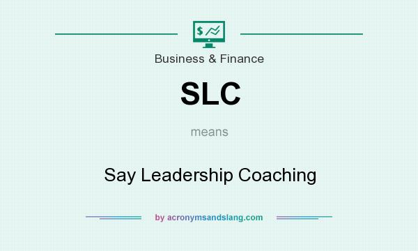 What does SLC mean? It stands for Say Leadership Coaching