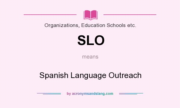 What does SLO mean? It stands for Spanish Language Outreach