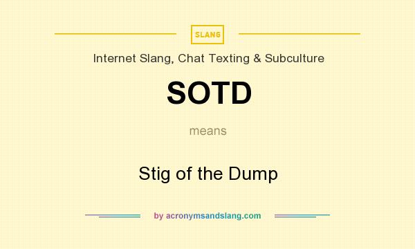 What does SOTD mean? It stands for Stig of the Dump