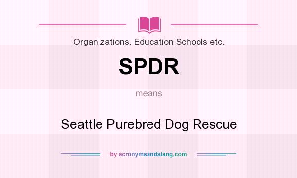 What does SPDR mean? It stands for Seattle Purebred Dog Rescue