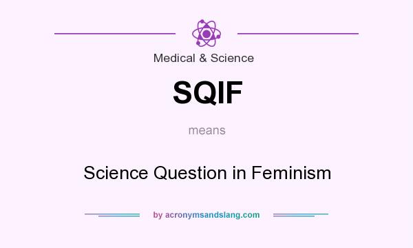 What does SQIF mean? It stands for Science Question in Feminism